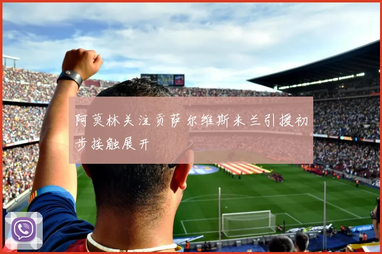 阿莫林关注贡萨尔维斯米兰引援初步接触展开